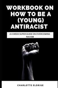 WORKBOOK FOR HOW TO BE A YOUNG ANTIRACIST (A GUIDE TO IBRAM X KENDI AND NICK STONE'S BOOK ): A 4 Week Super Guide on Overcoming Racism image