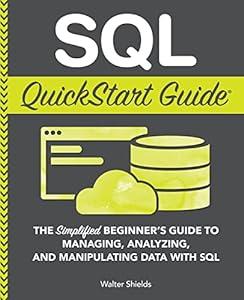 SQL QuickStart Guide: The Simplified Beginner's Guide to Managing, Analyzing, and Manipulating Data With SQL image