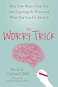 The Worry Trick: How Your Brain Tricks You into Expecting the Worst and What You Can Do About It image