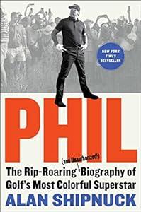 Phil: The Rip-Roaring (and Unauthorized!) Biography of Golf's Most Colorful Superstar image