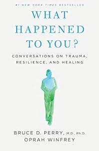 What Happened to You?: Conversations on Trauma, Resilience, and Healing image