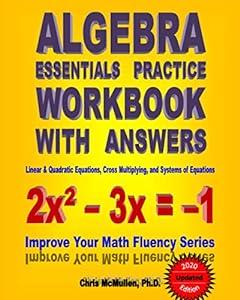 Algebra Essentials Practice Workbook with Answers: Linear & Quadratic Equations, Cross Multiplying, and Systems of Equations: Improve Your Math Fluency Series image